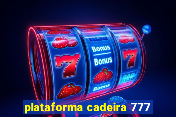 plataforma cadeira 777